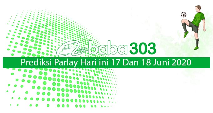 Prediksi Parlay Hari Ini 17 Dan 18 Juni 2020