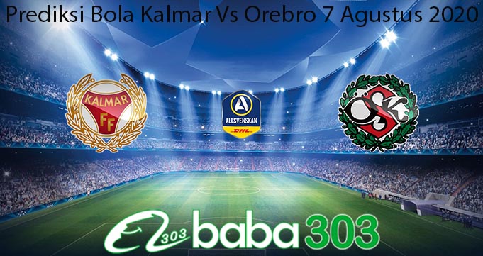 Prediksi Bola Kalmar Vs Orebro 7 Agustus 2020