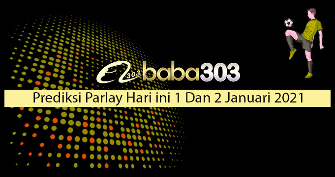 Prediksi Parlay Hari Ini 1 Dan 2 Januari 2021