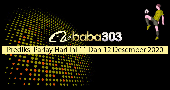 Prediksi Parlay Hari Ini 11 Dan 12 Desember 2020
