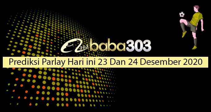 Prediksi Parlay Hari Ini 23 Dan 24 Desember 2020