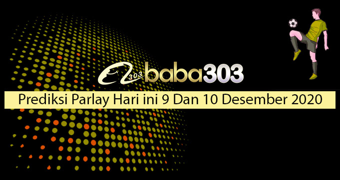 Prediksi Parlay Hari Ini 9 Dan 10 Desember 2020
