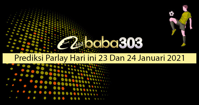 Prediksi Parlay Hari Ini 23 Dan 24 Januari 2021
