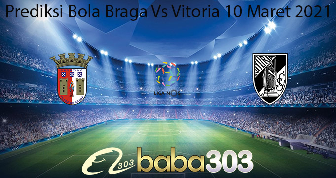 Prediksi Bola Braga Vs Vitoria 10 Maret 2021