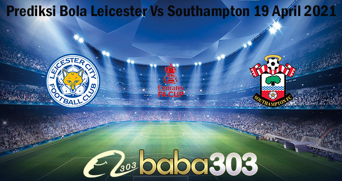 Prediksi Bola Leicester Vs Southampton 19 April 2021