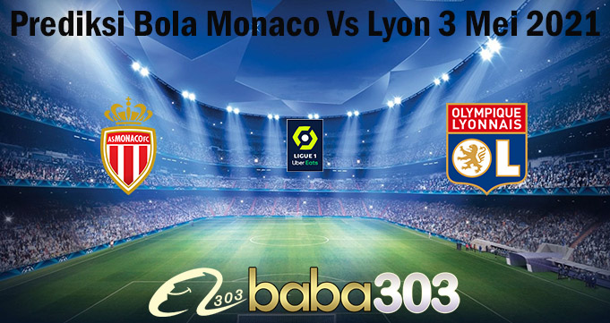 Prediksi Bola Monaco Vs Lyon 3 Mei 2021