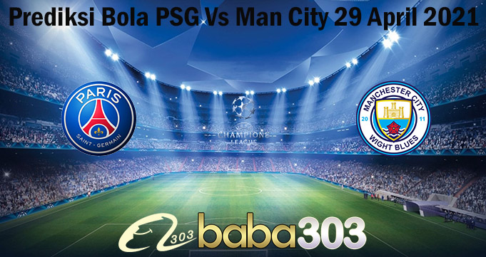 Prediksi Bola PSG Vs Man City 29 April 2021