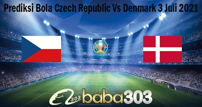 Prediksi Bola Czech Republic Vs Denmark 3 Juli 2021