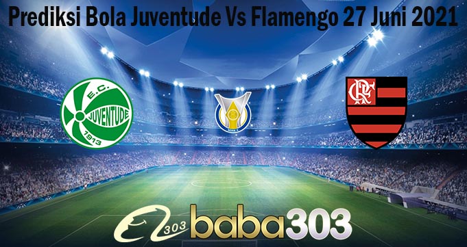 Prediksi Bola Juventude Vs Flamengo 27 Juni 2021
