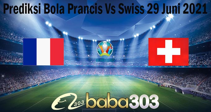Prediksi Bola Prancis Vs Swiss 29 Juni 2021