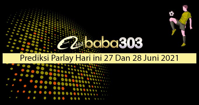 Prediksi Parlay Hari Ini 27 Dan 28 Juni 2021