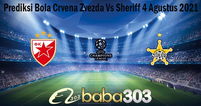 Prediksi Bola Crvena Zvezda Vs Sheriff 4 Agustus 2021
