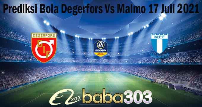 Prediksi Bola Degerfors Vs Malmo 17 Juli 2021