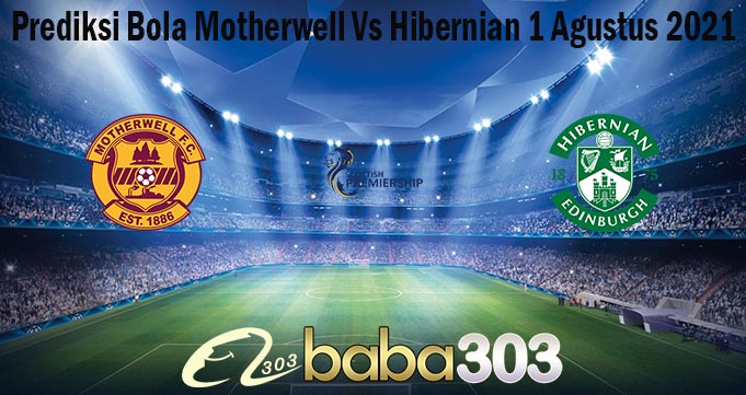 Prediksi Bola Motherwell Vs Hibernian 1 Agustus 2021