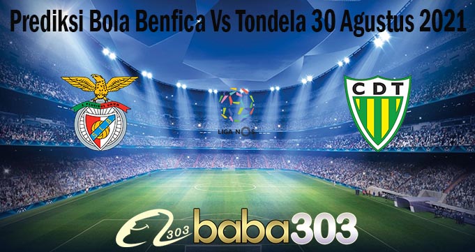 Prediksi Bola Benfica Vs Tondela 30 Agustus 2021