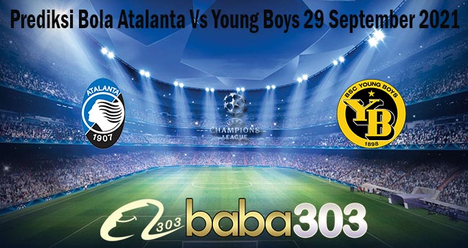 Prediksi Bola Atalanta Vs Young Boys 29 September 2021