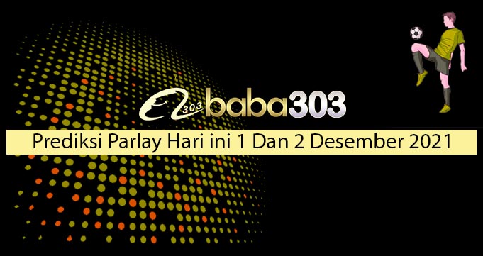 Prediksi Parlay Hari Ini 1 Dan 2 Desember 2021