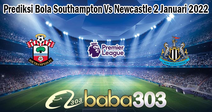 Prediksi Bola Southampton Vs Newcastle 2 Januari 2022