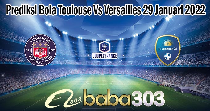 Prediksi Bola Toulouse Vs Versailles 29 Januari 2022