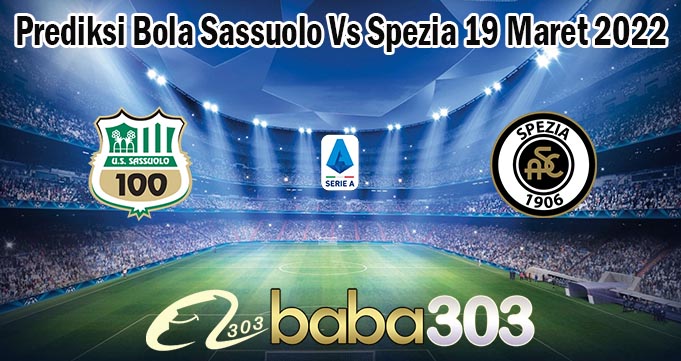 Prediksi Bola Sassuolo Vs Spezia 19 Maret 2022