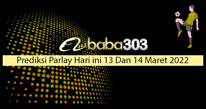 Prediksi Parlay Hari Ini 13 Dan 14 Maret 2022