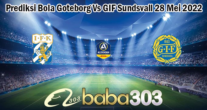 Prediksi Bola Goteborg Vs GIF Sundsvall 28 Mei 2022