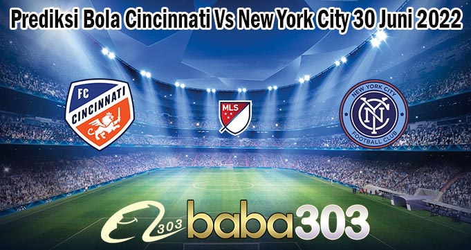 Prediksi Bola Cincinnati Vs New York City 30 Juni 2022
