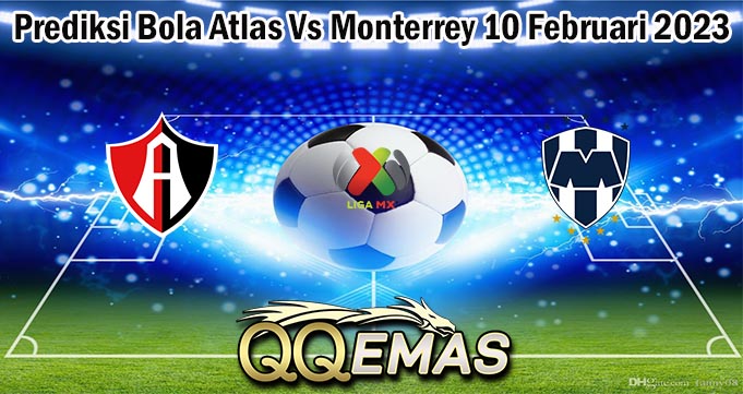 Prediksi Bola Atlas Vs Monterrey 10 Februari 2023