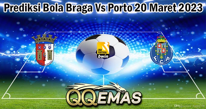 Prediksi Bola Braga Vs Porto 20 Maret 2023