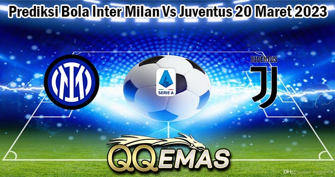 Prediksi Bola Inter Milan Vs Juventus 20 Maret 2023