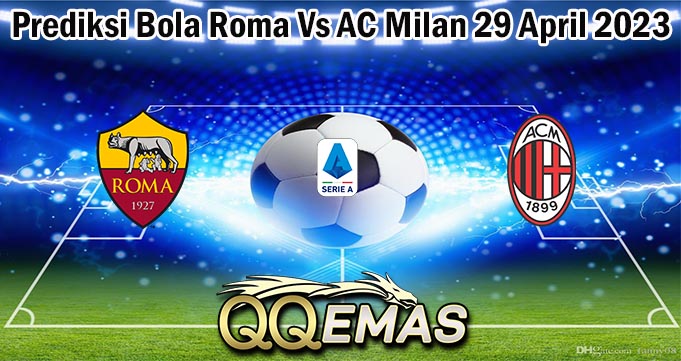 Prediksi Bola Roma Vs AC Milan 29 April 2023