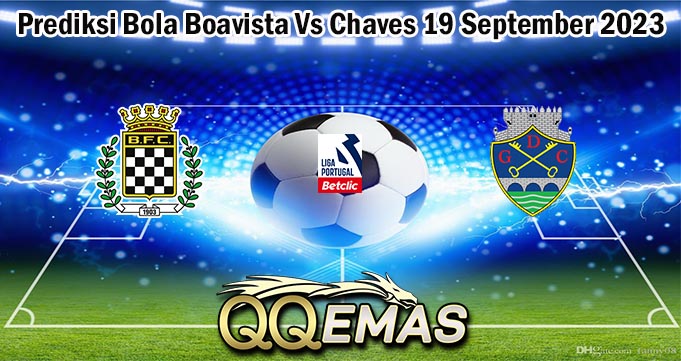 Prediksi Bola Boavista Vs Chaves 19 September 2023