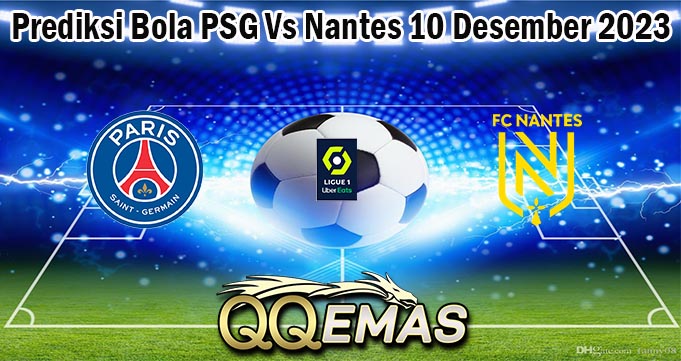 Prediksi Bola PSG Vs Nantes 10 Desember 2023