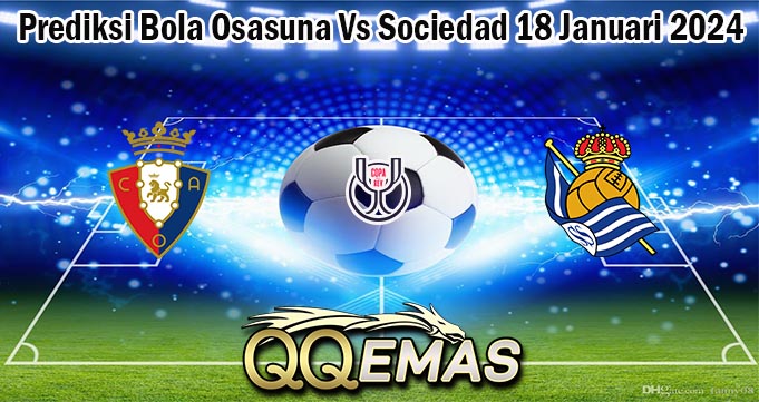 Prediksi Bola Osasuna Vs Sociedad 18 Januari 2024