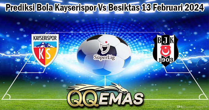 Prediksi Bola Kayserispor Vs Besiktas 13 Februari 2024