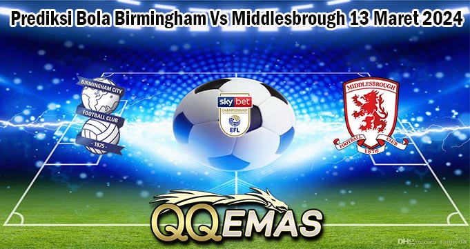 Prediksi Bola Birmingham Vs Middlesbrough 13 Maret 2024