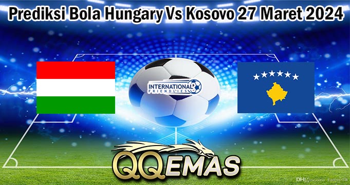 Prediksi Bola Hungary Vs Kosovo 27 Maret 2024