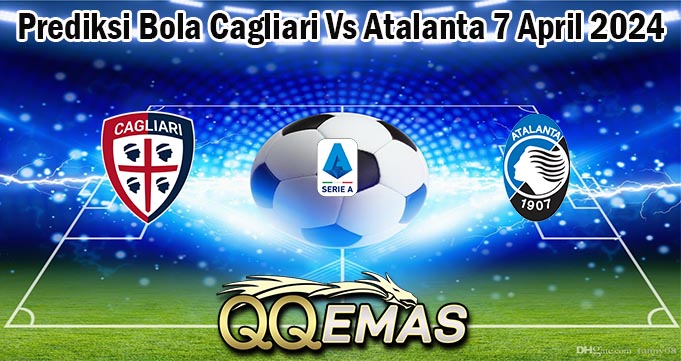 Prediksi Bola Cagliari Vs Atalanta 7 April 2024