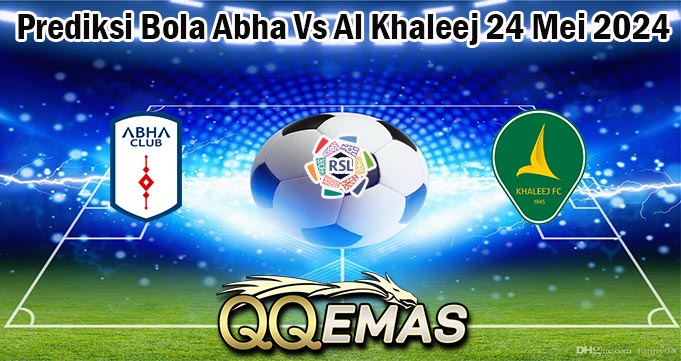 Prediksi Bola Abha Vs Al Khaleej 24 Mei 2024