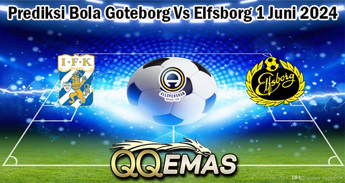 Prediksi Bola Goteborg Vs Elfsborg 1 Juni 2024