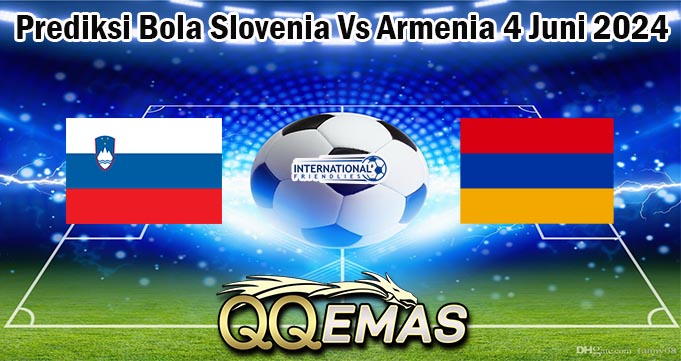 Prediksi Bola Slovenia Vs Armenia 4 Juni 2024