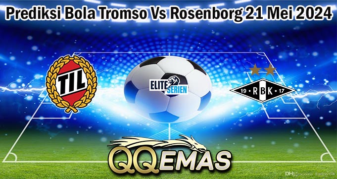 Prediksi Bola Tromso Vs Rosenborg 21 Mei 2024