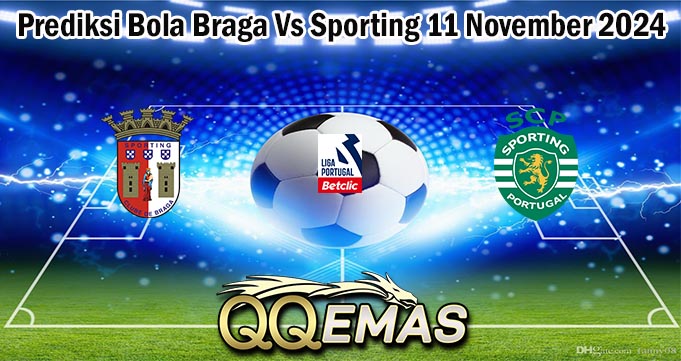 Prediksi Bola Braga Vs Sporting 11 November 2024