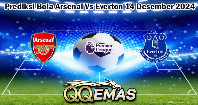 Prediksi Bola Arsenal Vs Everton 14 Desember 2024