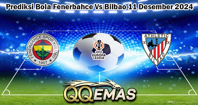 Prediksi Bola Fenerbahce Vs Bilbao 11 Desember 2024