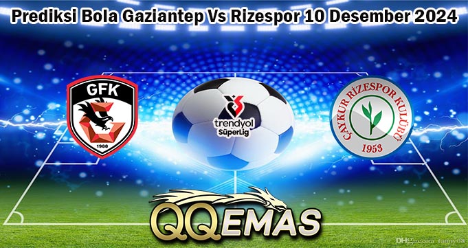 Prediksi Bola Gaziantep Vs Rizespor 10 Desember 2024