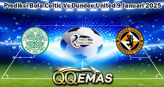 Prediksi Bola Celtic Vs Dundee United 9 Januari 2025