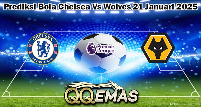Prediksi Bola Chelsea Vs Wolves 21 Januari 2025