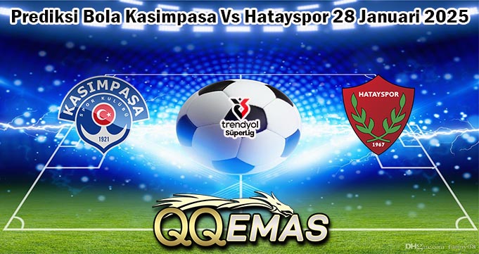 Prediksi Bola Kasimpasa Vs Hatayspor 28 Januari 2025