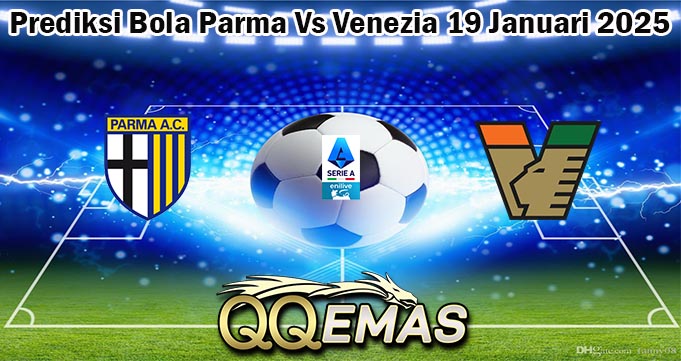 Prediksi Bola Parma Vs Venezia 19 Januari 2025